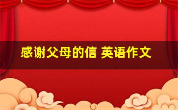 感谢父母的信 英语作文